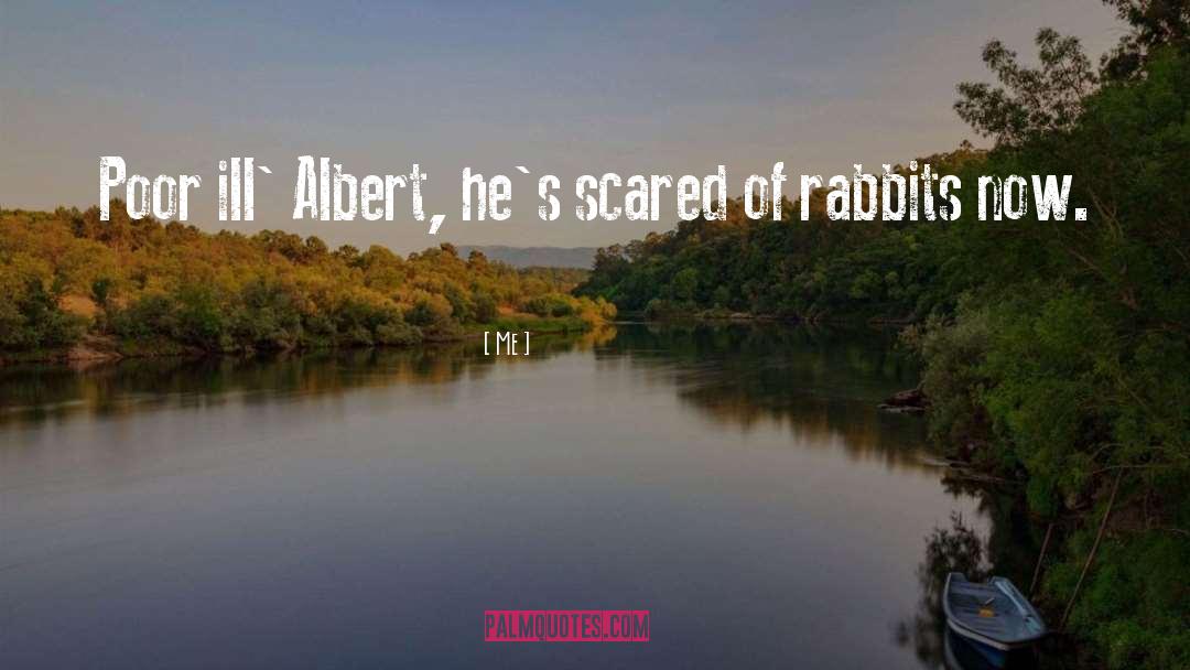 Me Quotes: Poor ill' Albert, he's scared