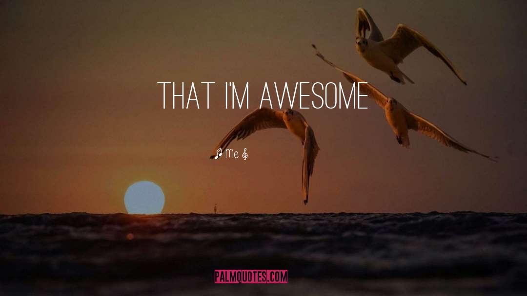 Me Quotes: That i'm awesome