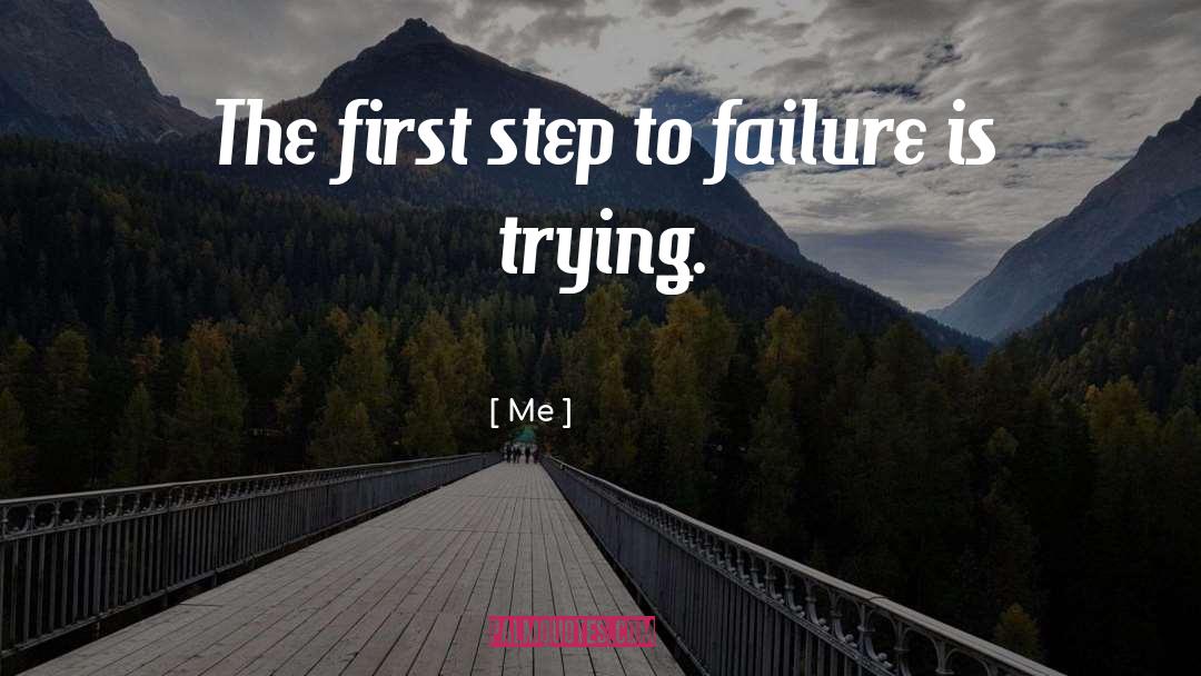 Me Quotes: The first step to failure