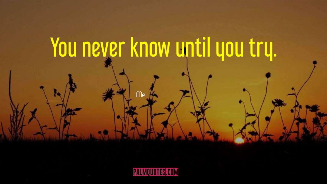 Me Quotes: You never know until you