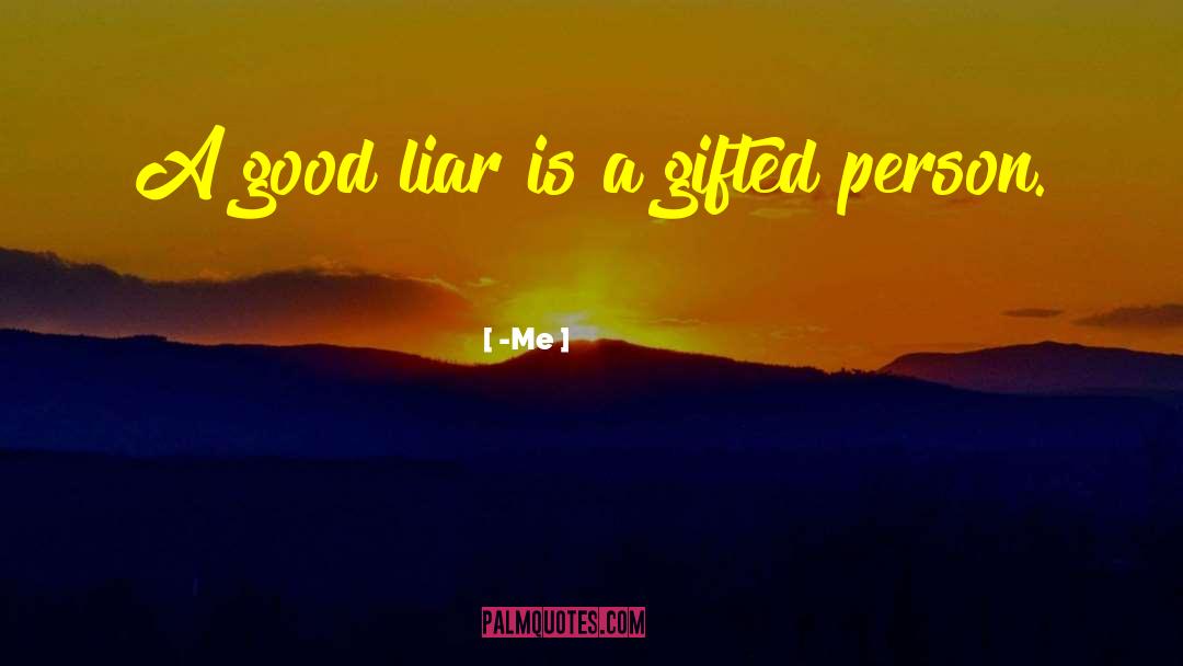 Me Quotes: A good liar is a