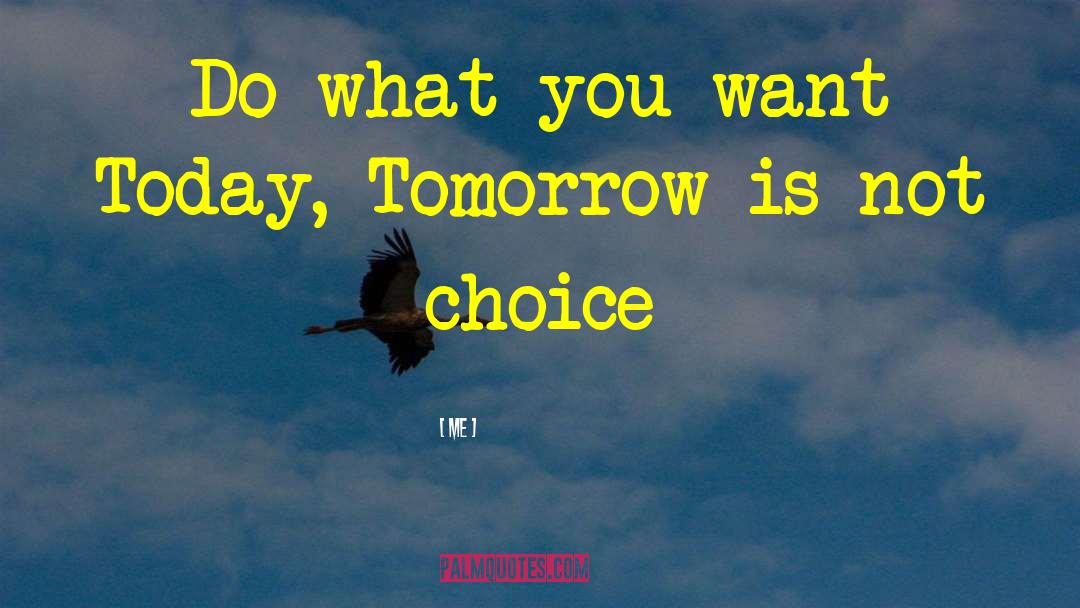 Me Quotes: Do what you want Today,