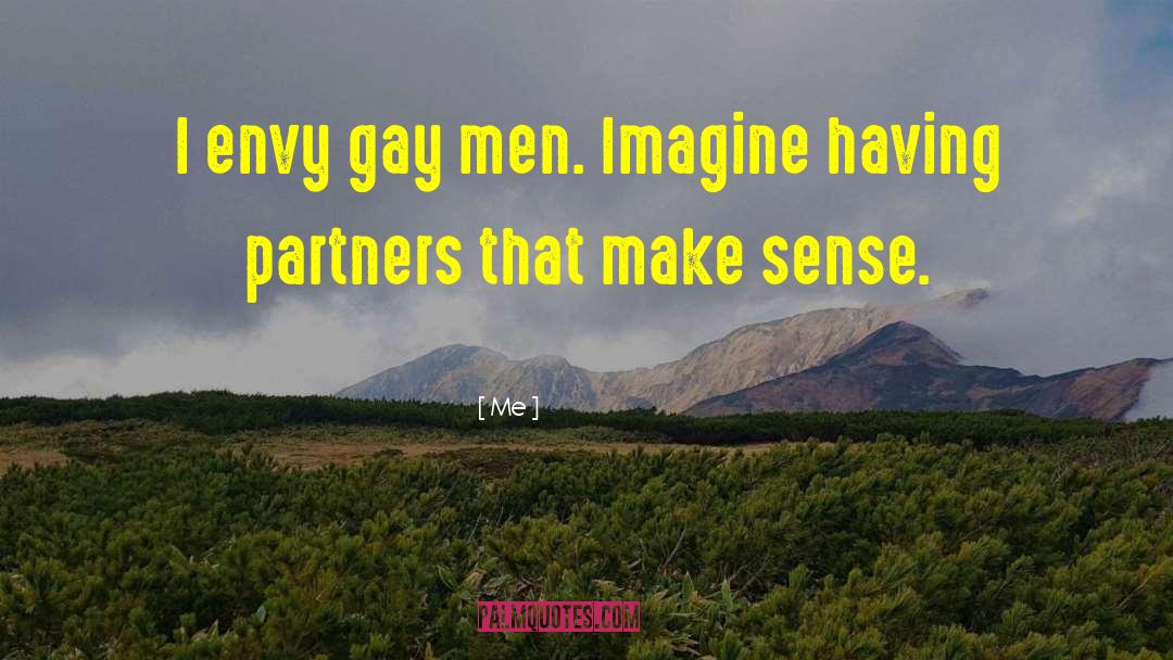 Me Quotes: I envy gay men. Imagine