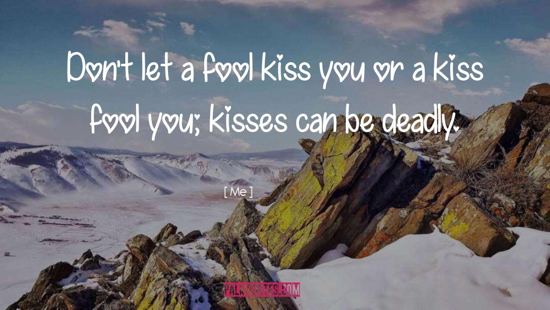 Me Quotes: Don't let a fool kiss