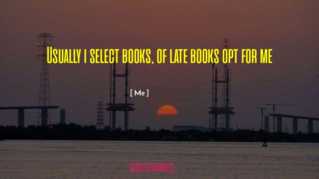 Me Quotes: Usually i select books, of