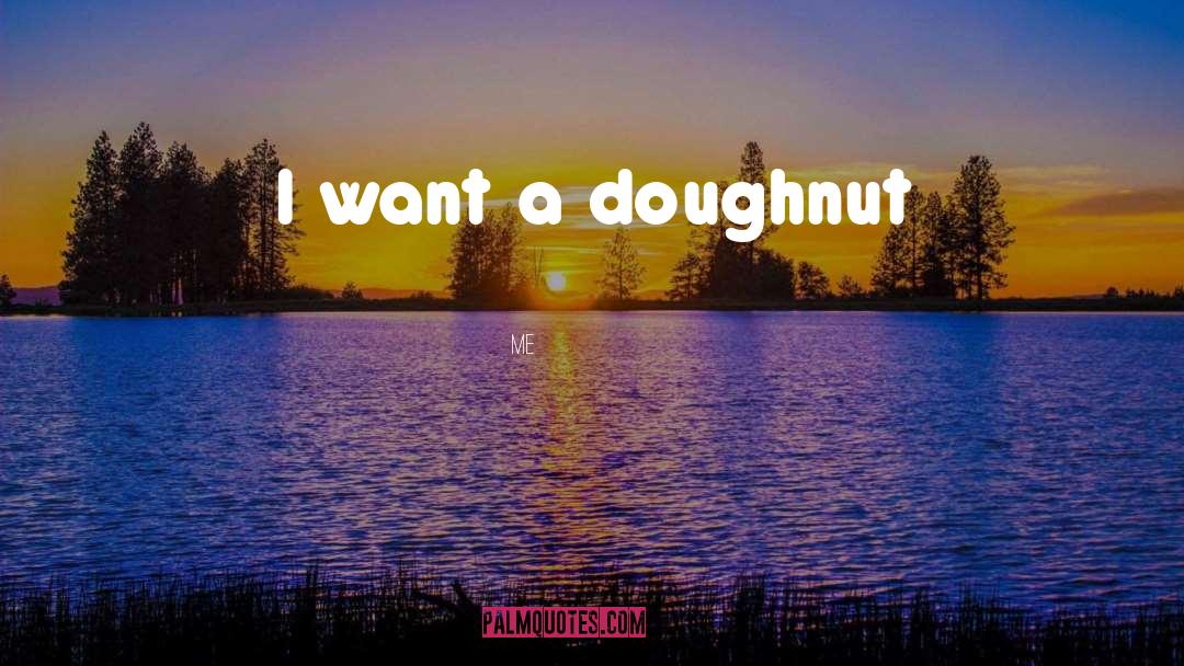 Me Quotes: I want a doughnut