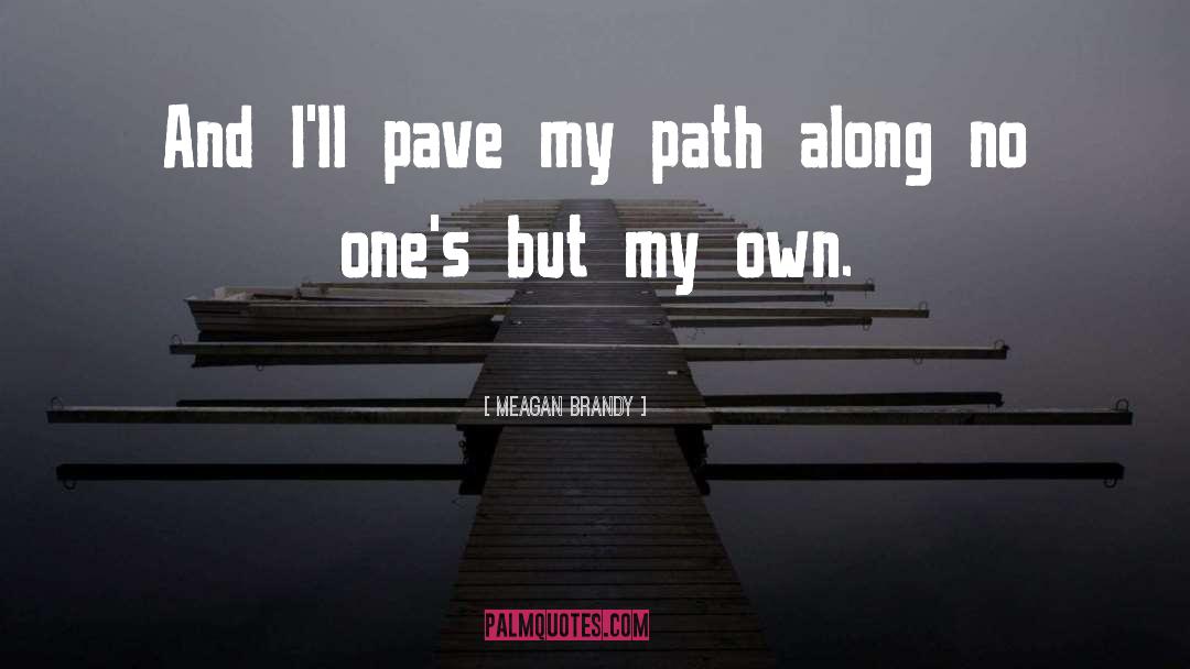 Meagan Brandy Quotes: And I'll pave my path