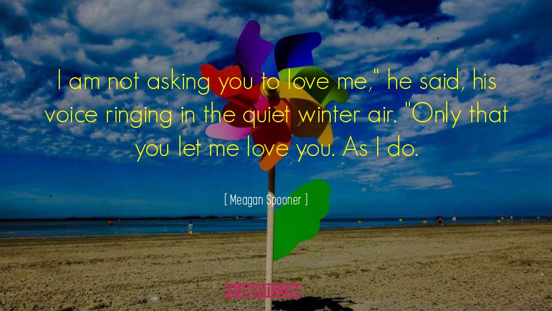 Meagan Spooner Quotes: I am not asking you