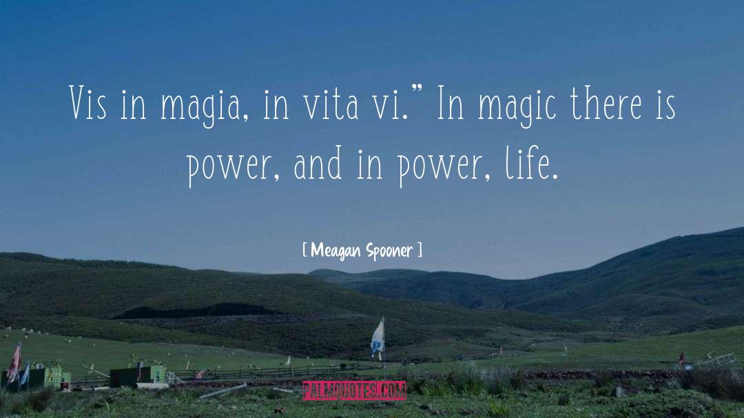 Meagan Spooner Quotes: Vis in magia, in vita