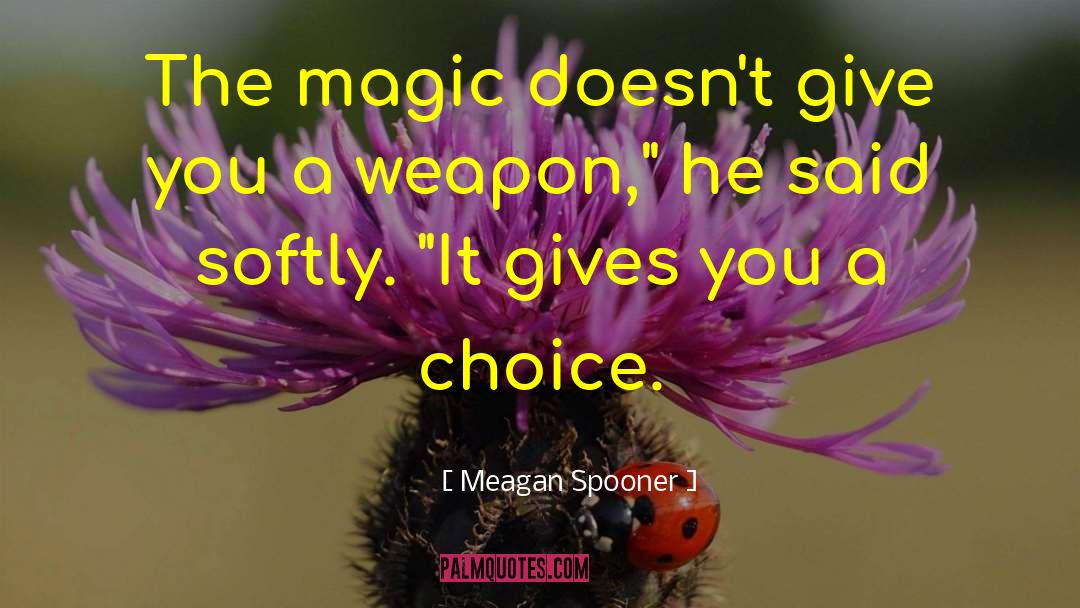 Meagan Spooner Quotes: The magic doesn't give you