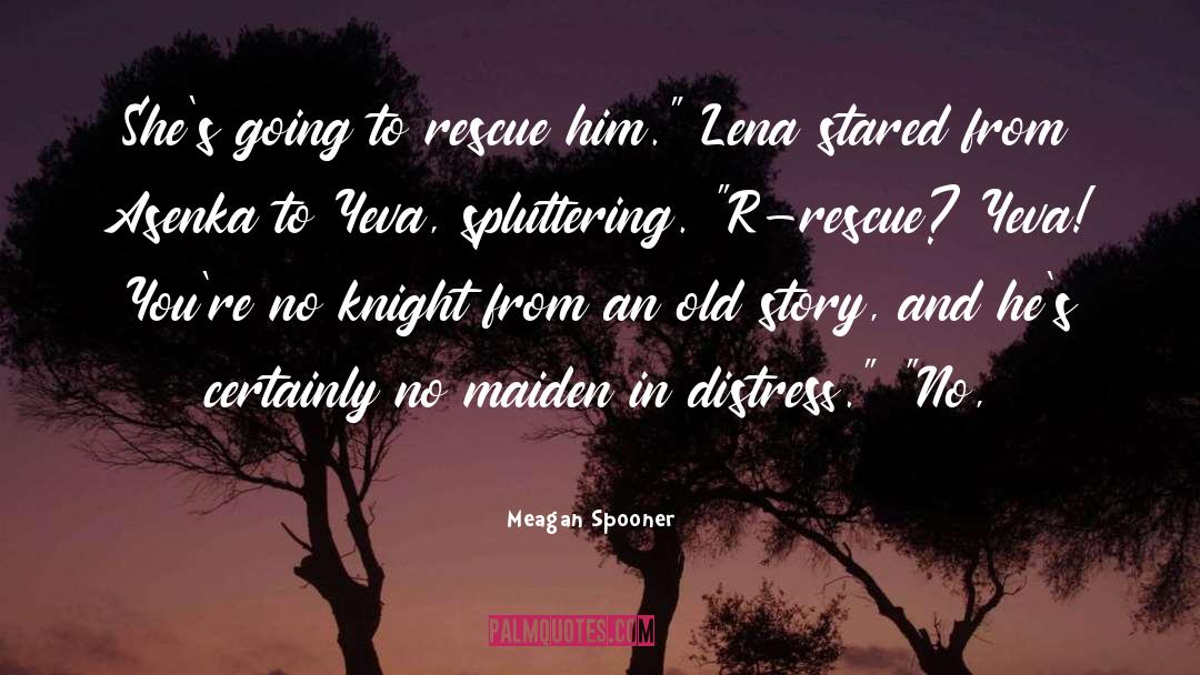 Meagan Spooner Quotes: She's going to rescue him.