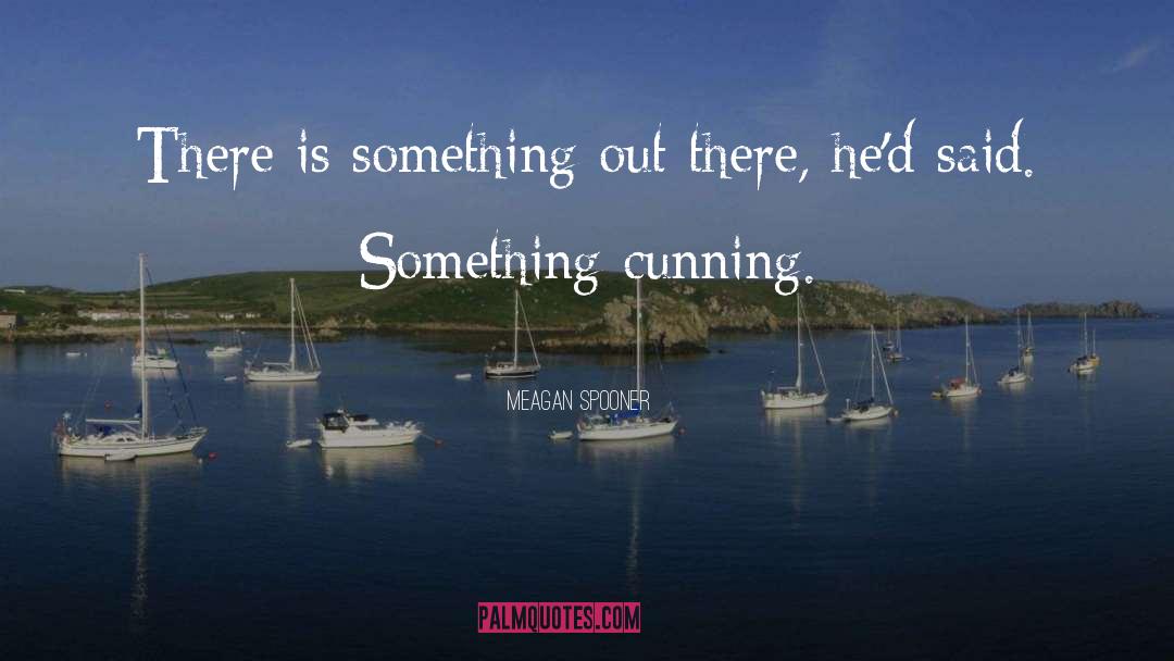 Meagan Spooner Quotes: There is something out there,
