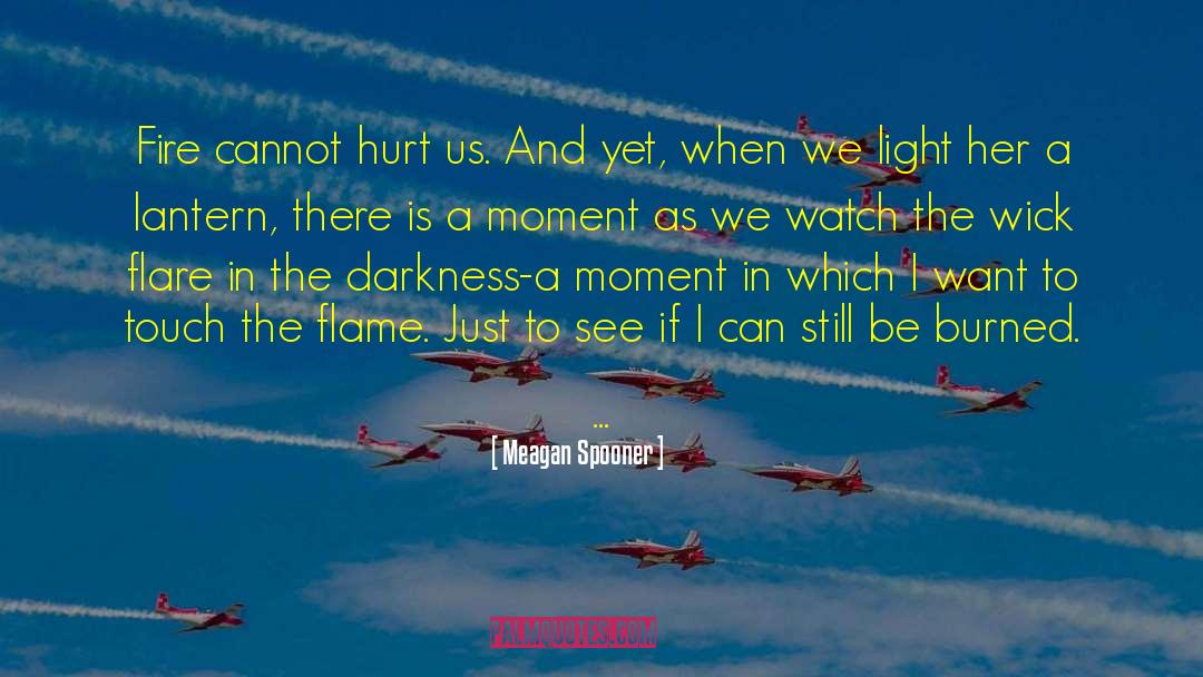 Meagan Spooner Quotes: Fire cannot hurt us. And