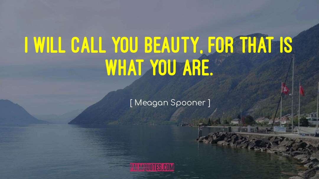 Meagan Spooner Quotes: I will call you Beauty,
