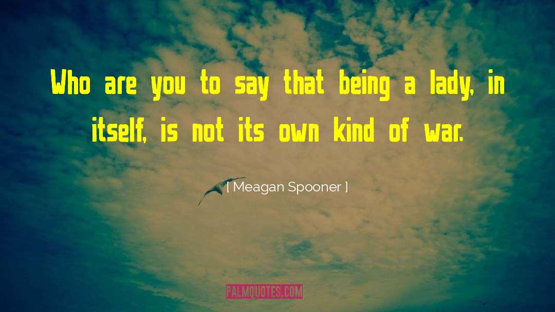 Meagan Spooner Quotes: Who are you to say