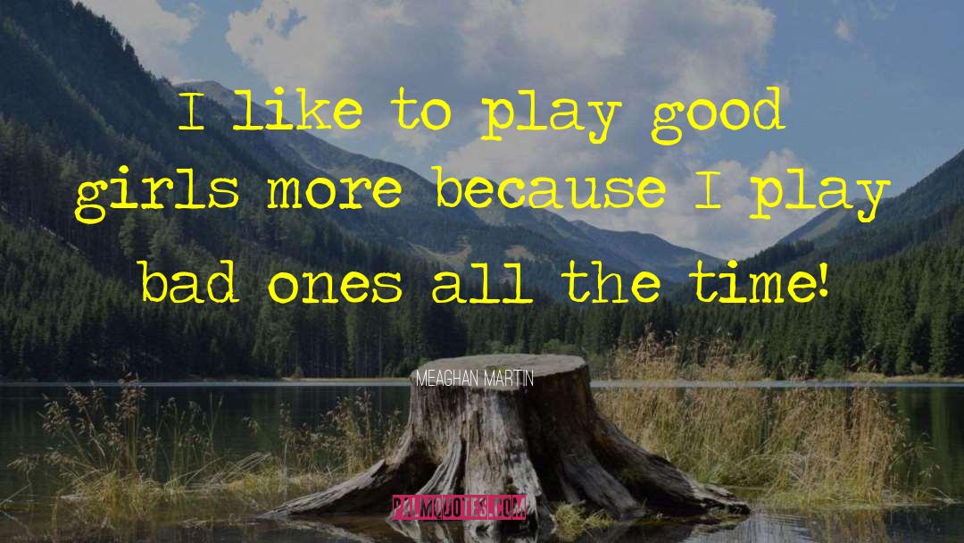 Meaghan Martin Quotes: I like to play good