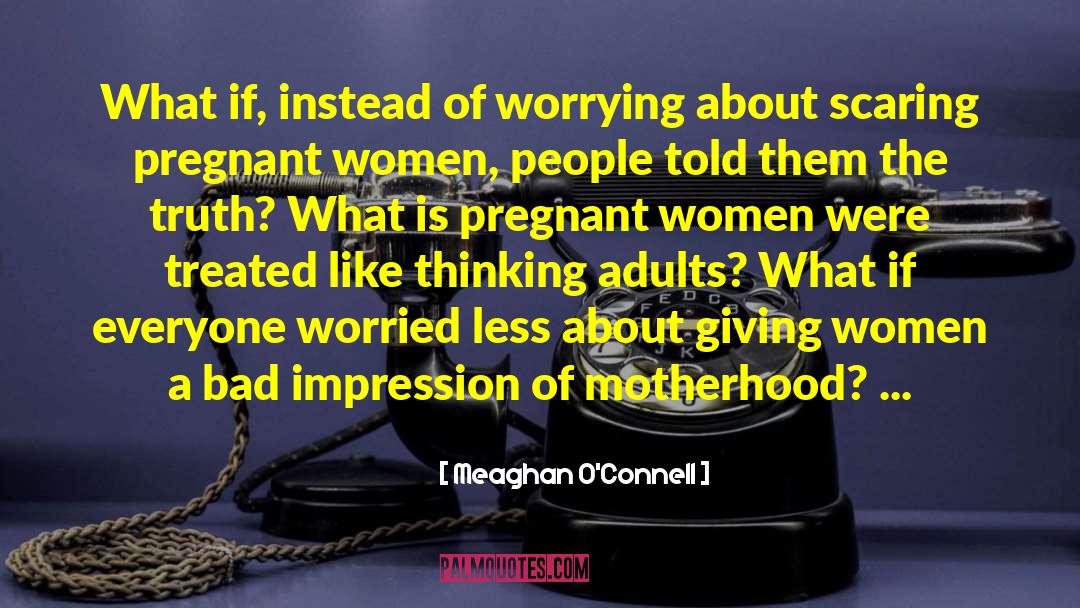 Meaghan O'Connell Quotes: What if, instead of worrying