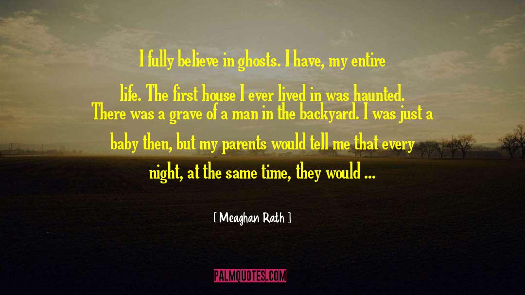 Meaghan Rath Quotes: I fully believe in ghosts.