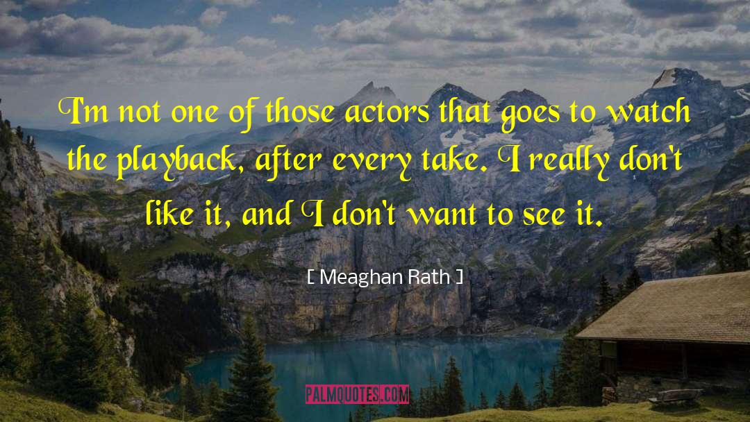Meaghan Rath Quotes: I'm not one of those