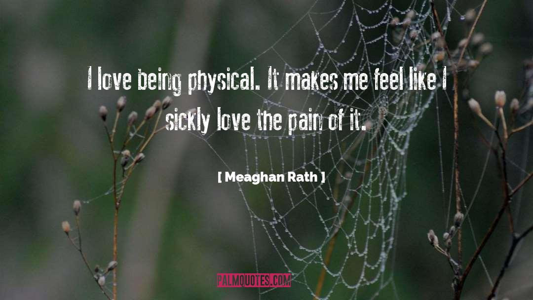 Meaghan Rath Quotes: I love being physical. It