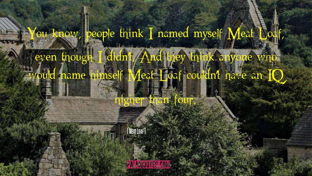 Meat Loaf Quotes: You know, people think I