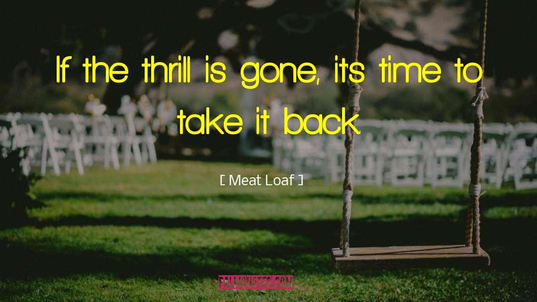 Meat Loaf Quotes: If the thrill is gone,