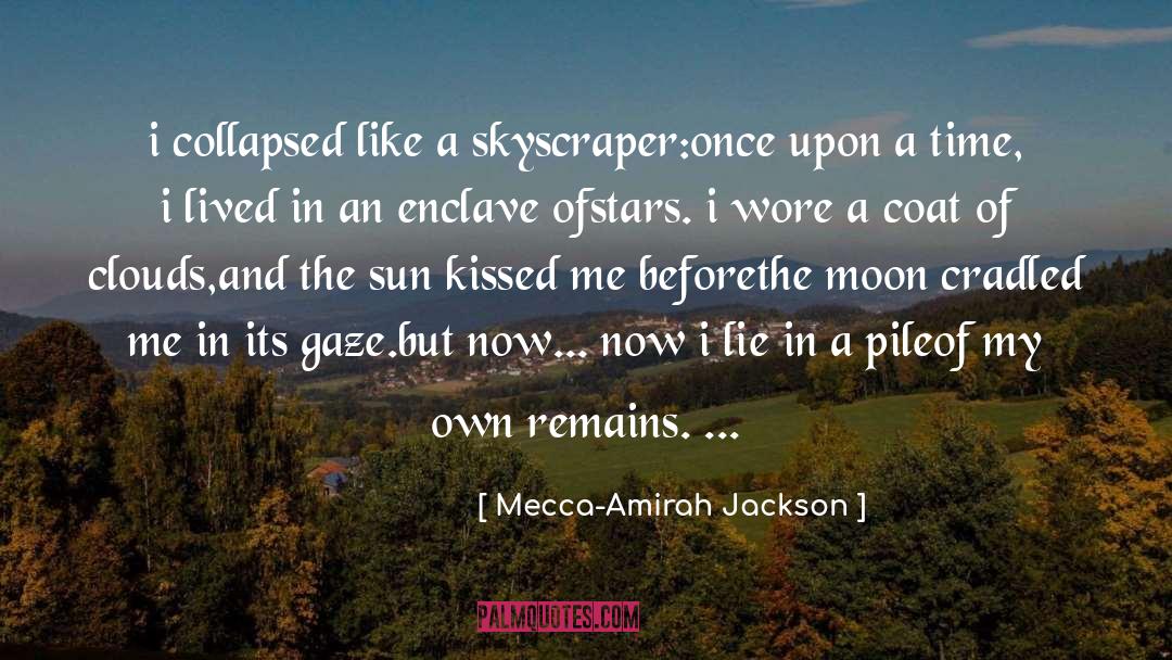 Mecca-Amirah Jackson Quotes: i collapsed like a skyscraper:<br