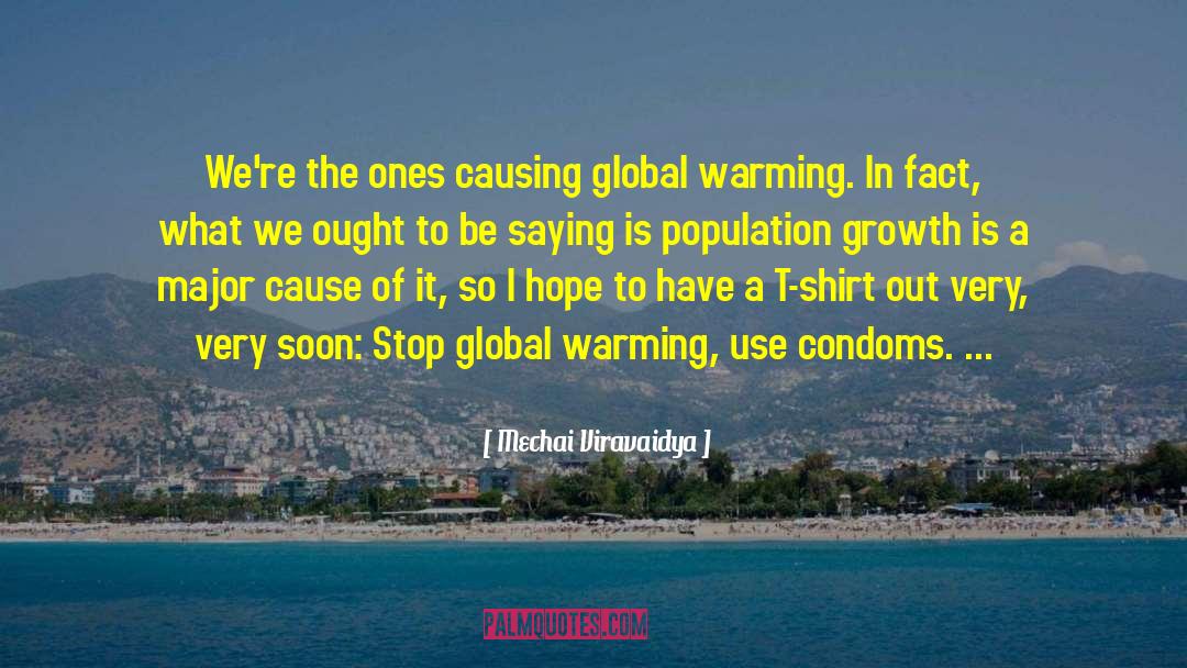 Mechai Viravaidya Quotes: We're the ones causing global