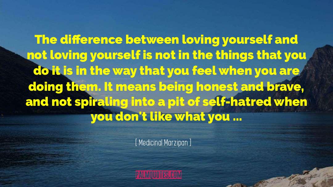 Medicinal Marzipan Quotes: The difference between loving yourself