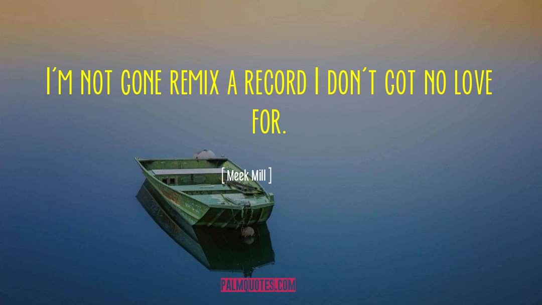Meek Mill Quotes: I'm not gone remix a