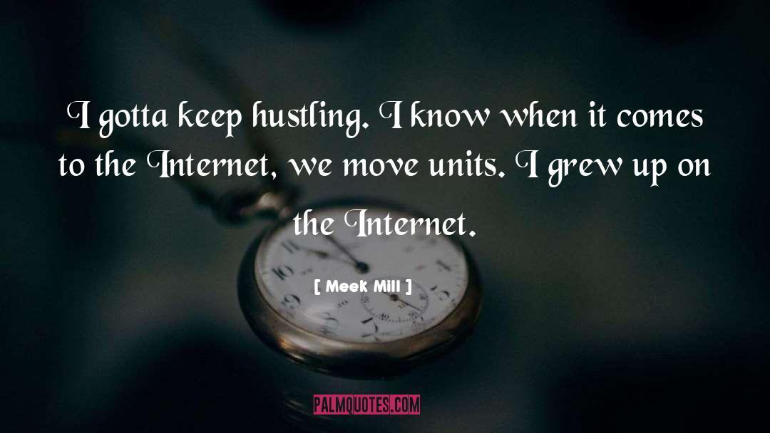 Meek Mill Quotes: I gotta keep hustling. I
