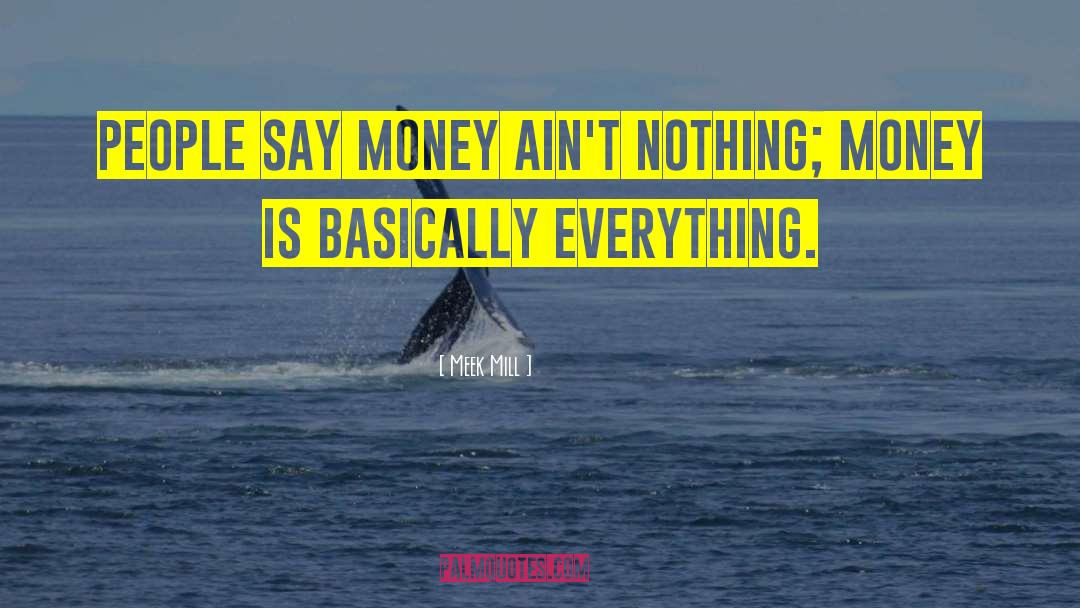 Meek Mill Quotes: People say money ain't nothing;