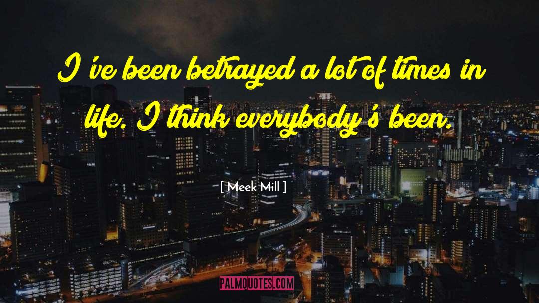 Meek Mill Quotes: I've been betrayed a lot