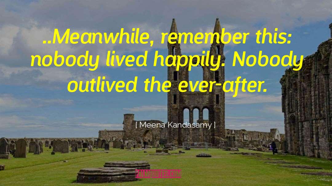 Meena Kandasamy Quotes: ..Meanwhile, remember this: nobody lived