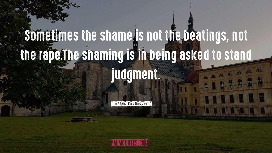 Meena Kandasamy Quotes: Sometimes the shame is not