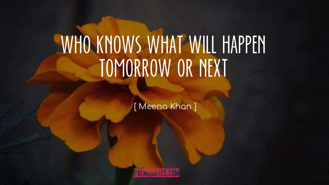 Meena Khan Quotes: who knows what will happen