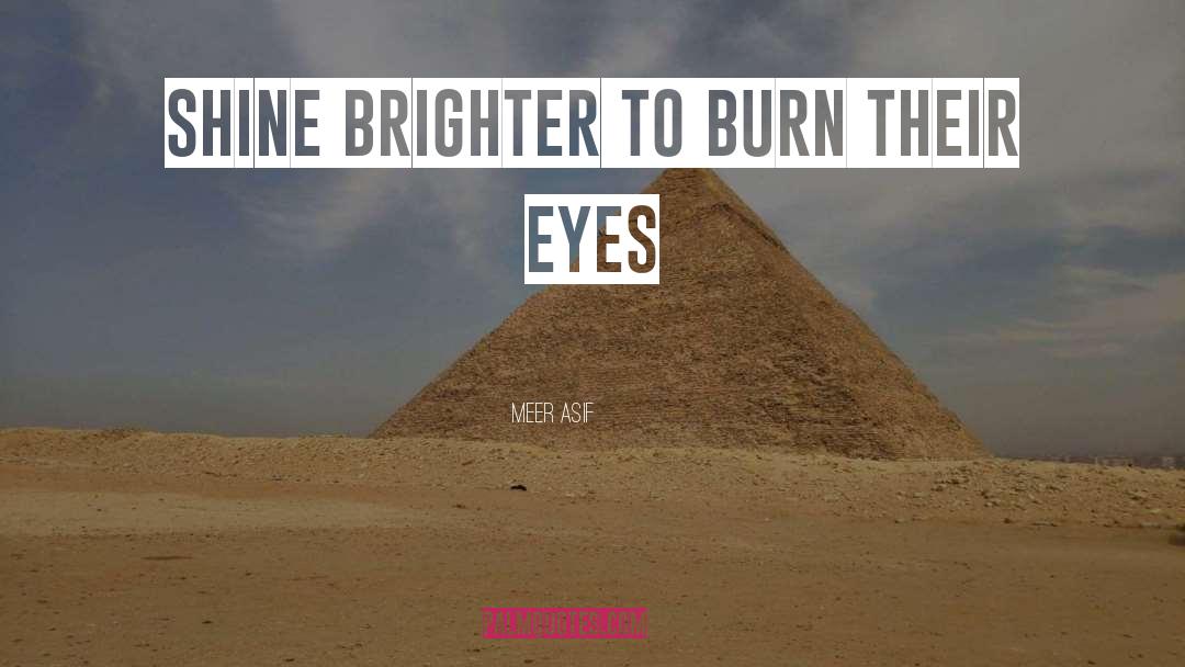 Meer Asif Quotes: Shine brighter to burn their