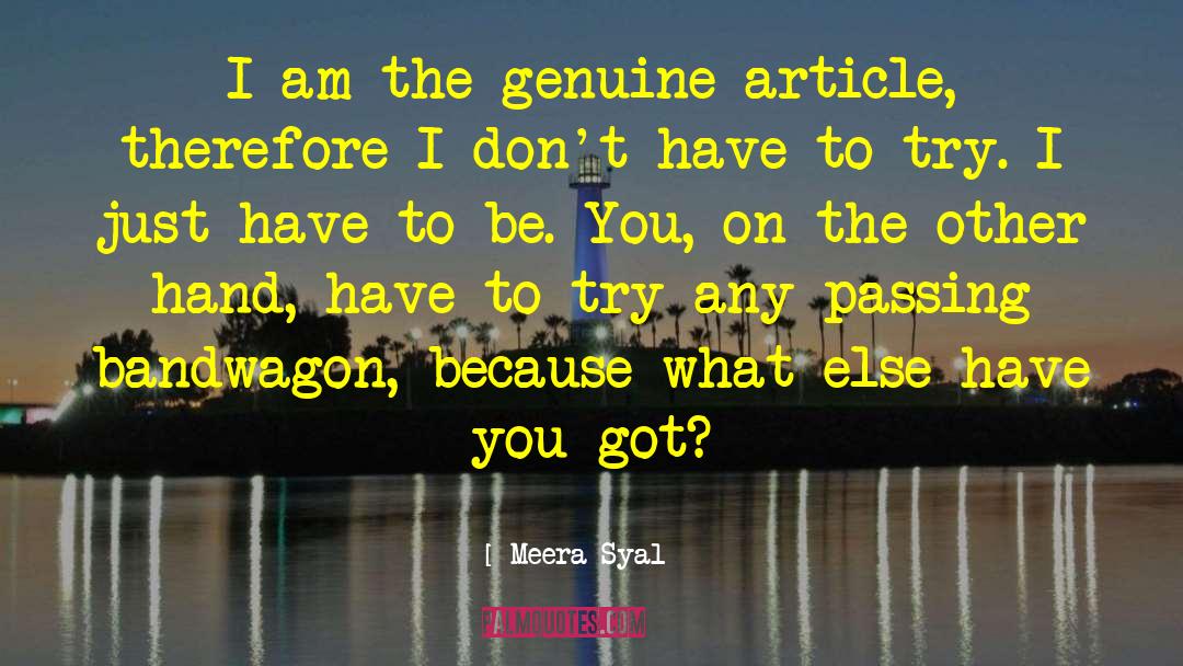 Meera Syal Quotes: I am the genuine article,