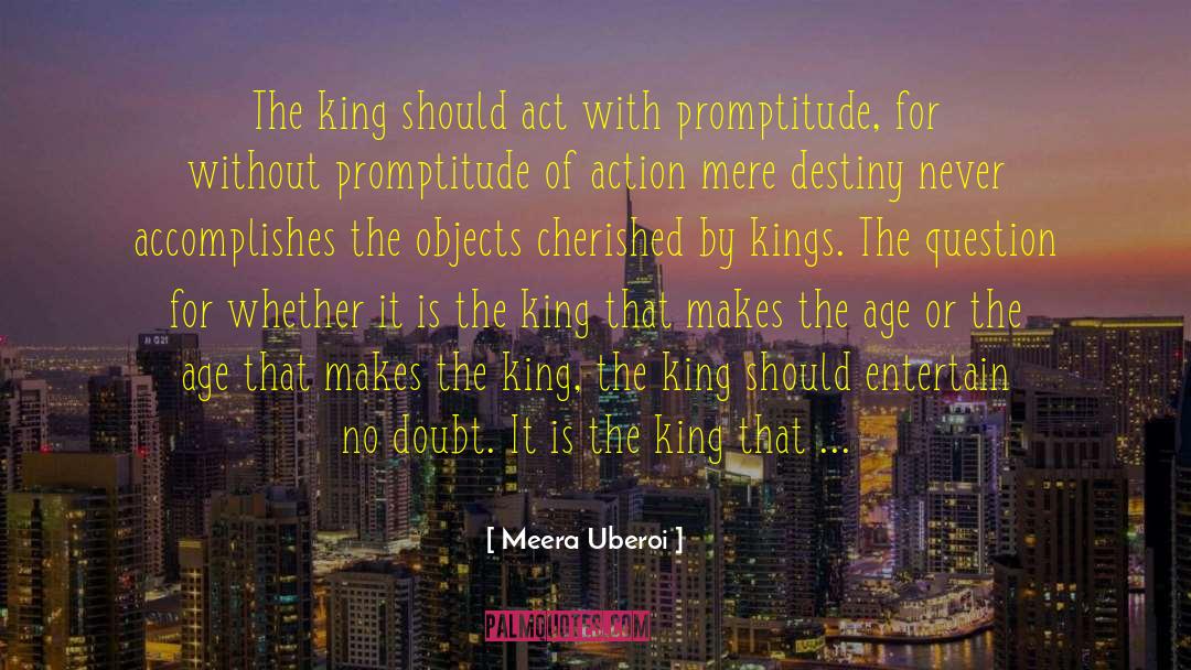 Meera Uberoi Quotes: The king should act with