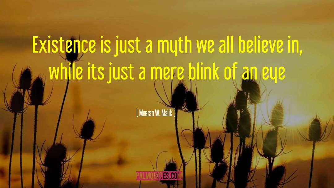 Meeran W. Malik Quotes: Existence is just a myth