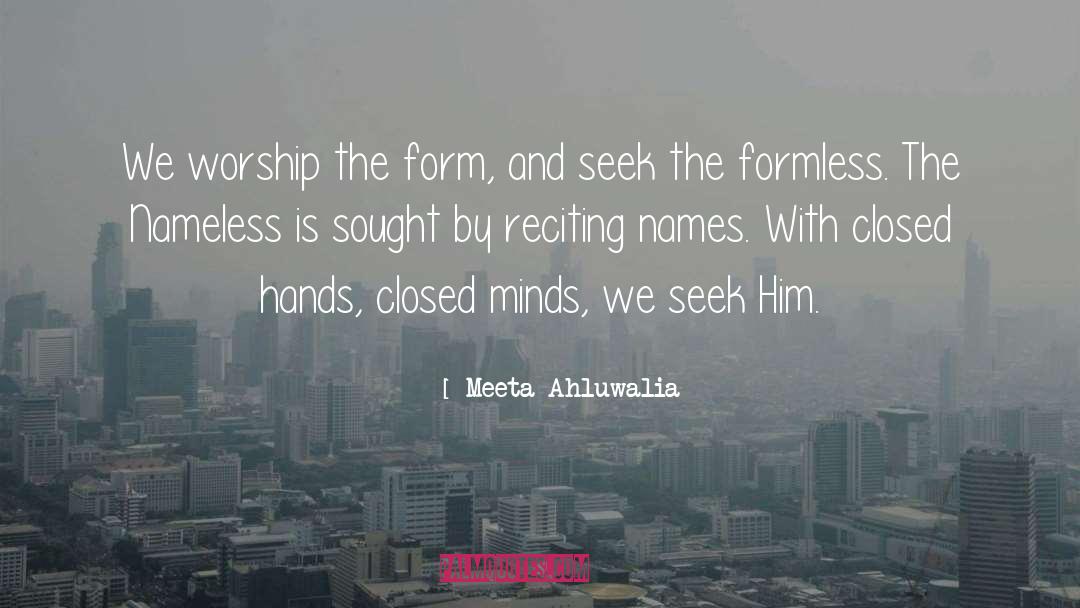 Meeta Ahluwalia Quotes: We worship the form, and