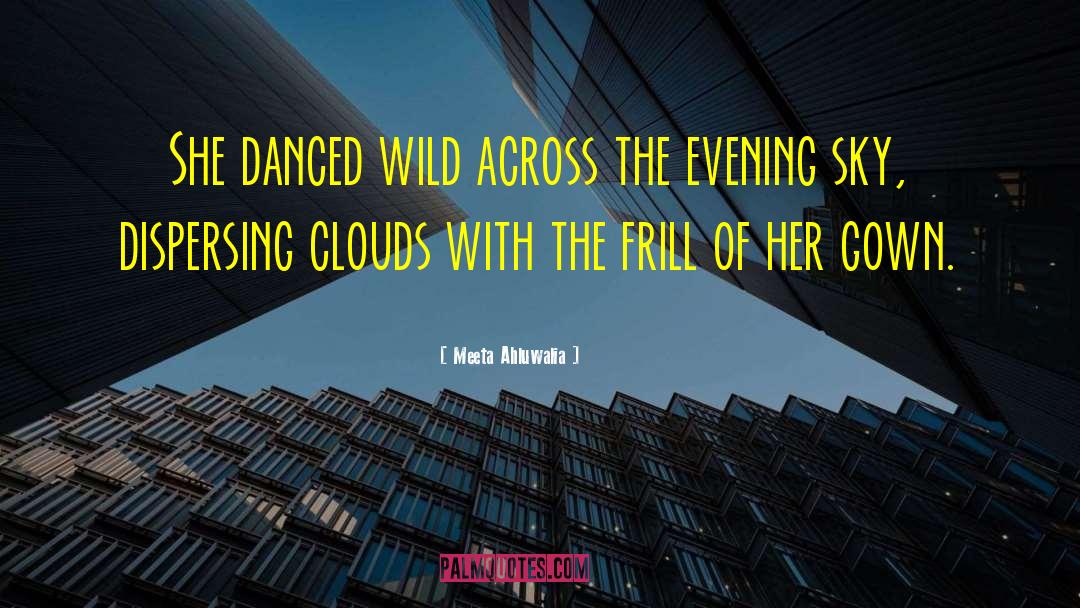 Meeta Ahluwalia Quotes: She danced wild across the