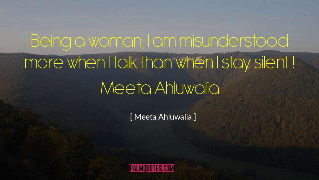 Meeta Ahluwalia Quotes: Being a woman, I am