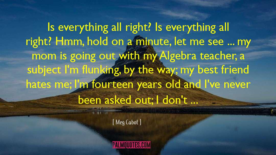 Meg Cabot Quotes: Is everything all right? Is