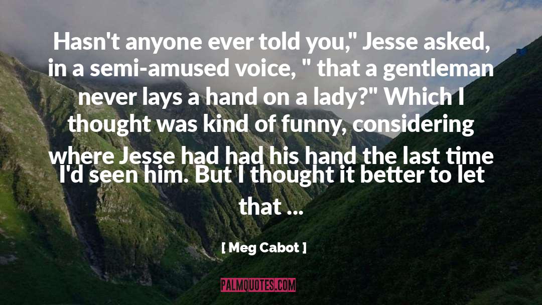 Meg Cabot Quotes: Hasn't anyone ever told you,