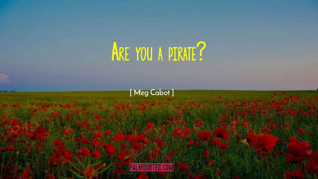 Meg Cabot Quotes: Are you a pirate?