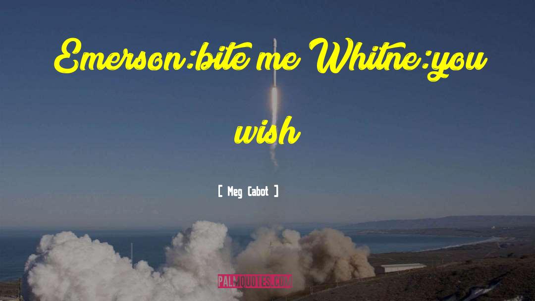 Meg Cabot Quotes: Emerson:bite me Whitne:you wish