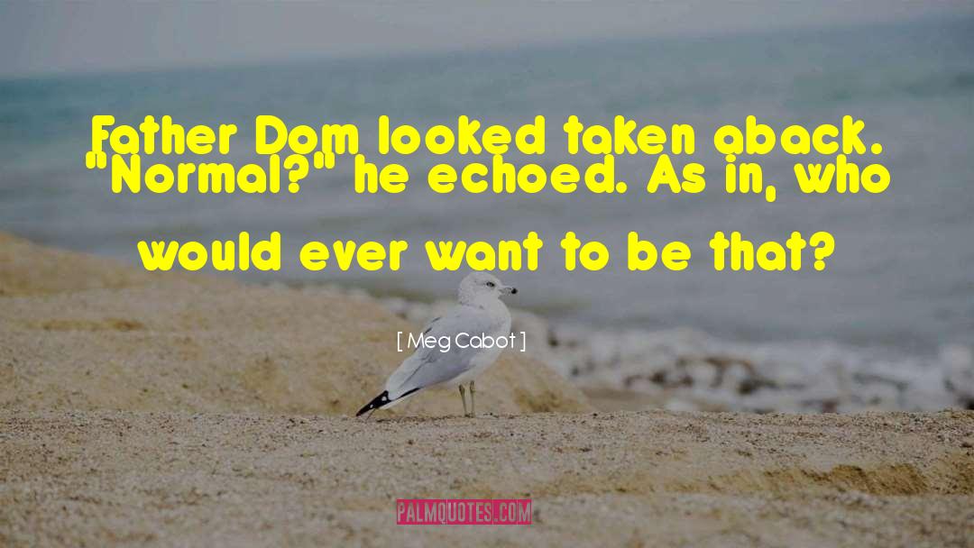 Meg Cabot Quotes: Father Dom looked taken aback.