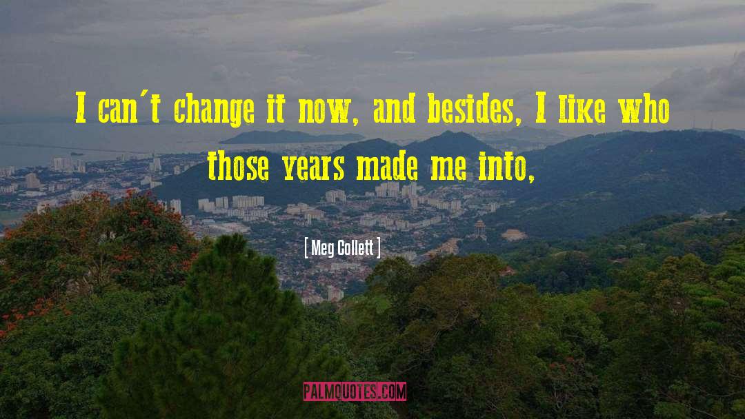 Meg Collett Quotes: I can't change it now,