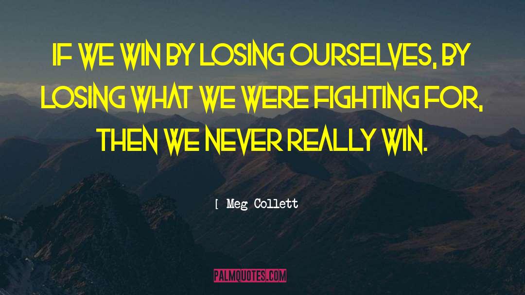 Meg Collett Quotes: If we win by losing